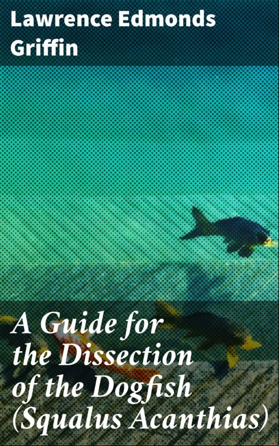 A Guide For The Dissection Of The Dogfish (squalus Acanthias) (ebook)