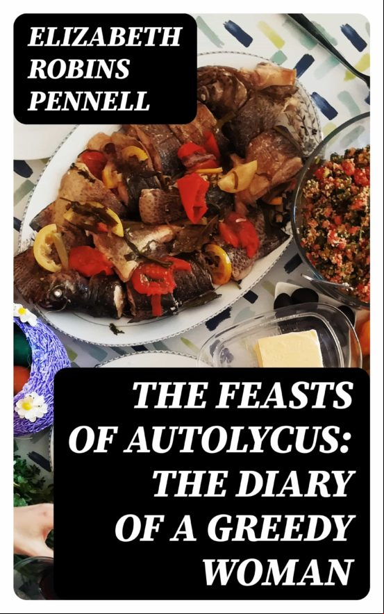 The Feasts Of Autolycus: The Diary Of A Greedy Woman (ebook)