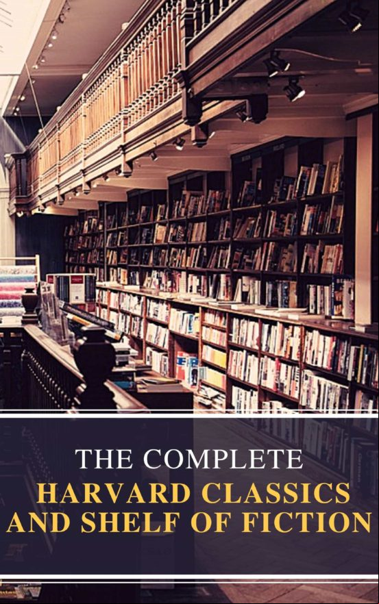 The Complete Harvard Classics And Shelf Of Fiction (ebook)