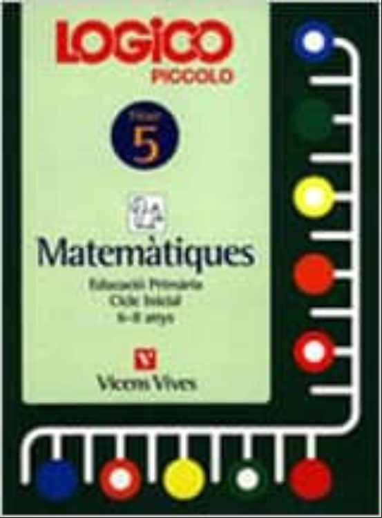 Logico Piccolo Matematiques Fitxer 5 (cicle Inicial 6-8 Anys) Logico Piccolo Matematiques Fitxer 5 (cicle Inicial 6-8 Anys)