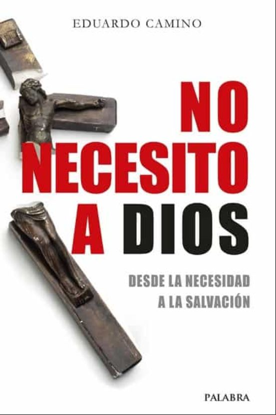 No Necesito A Dios. Desde La Necesidad A La Salvacion