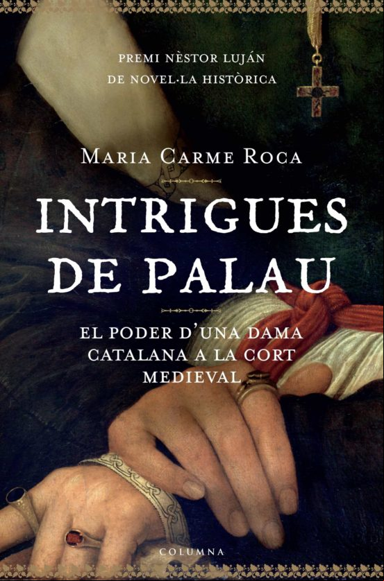 Intrigues De Palau: El Poder D Una Dama Catalana A La Cort Mediev Al (