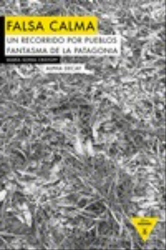 Falsa Calma: Un Recorrido Por Los Pueblos Fantasma De La Patagonia
