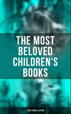 The Most Beloved Childrens Books - Lewis Carroll Edition (ebook)