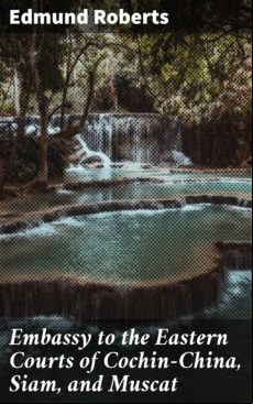 EMBASSY TO THE EASTERN COURTS OF COCHIN-CHINA, SIAM, AND MUSCAT EBOOK (edición en inglés)