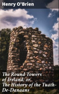 THE ROUND TOWERS OF IRELAND; OR, THE HISTORY OF THE TUATH-DE-DANAANS EBOOK (edición en inglés)