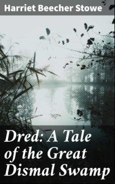 Dred: A Tale Of The Great Dismal Swamp (ebook)