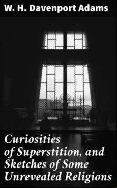 CURIOSITIES OF SUPERSTITION, AND SKETCHES OF SOME UNREVEALED RELIGIONS EBOOK (edición en inglés)