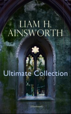 WILLIAM H. AINSWORTH ULTIMATE COLLECTION (ILLUSTRATED) EBOOK (edición en inglés)