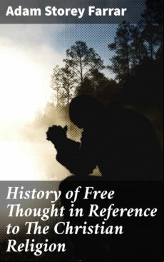 HISTORY OF FREE THOUGHT IN REFERENCE TO THE CHRISTIAN RELIGION EBOOK (edición en inglés)