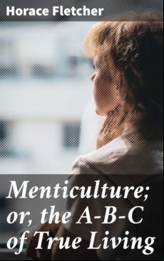 Menticulture; Or The A-b-c Of True Living (ebook)