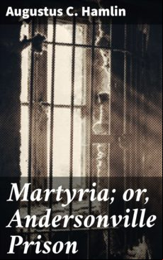 MARTYRIA; OR, ANDERSONVILLE PRISON EBOOK (edición en inglés)