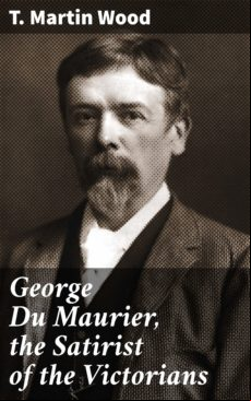 GEORGE DU MAURIER, THE SATIRIST OF THE VICTORIANS EBOOK (edición en inglés)