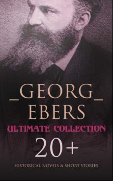 GEORG EBERS - ULTIMATE COLLECTION: 20+ HISTORICAL NOVELS & SHORT STORIES EBOOK (edición en inglés)