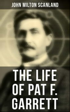 The Life Of Pat F. Garrett (ebook)
