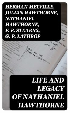 Life And Legacy Of Nathaniel Hawthorne (ebook)