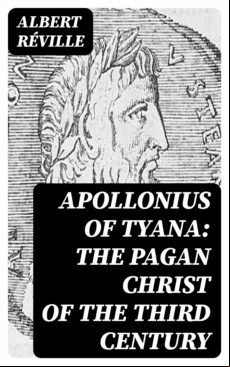 Apollonius Of Tyana: The Pagan Christ Of The Third Century (ebook)
