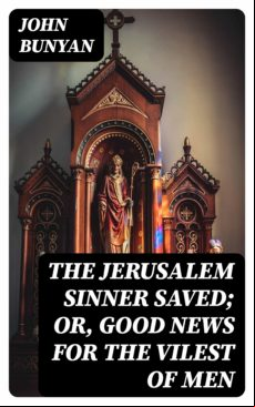 The Jerusalem Sinner Saved; Or Good News For The Vilest Of Men (ebook)