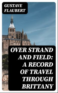Over Strand And Field: A Record Of Travel Through Brittany (ebook)