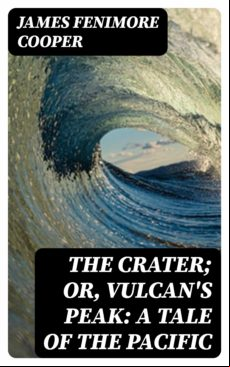 The Crater; Or Vulcans Peak: A Tale Of The Pacific (ebook)