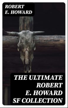 The Ultimate Robert E. Howard Sf Collection (ebook)