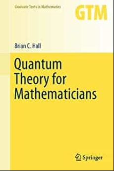 QUANTUM THEORY FOR MATHEMATICIANS (2013) (GRADUATE TEXTS IN MATHEMATICS #267) (1ST ED.)