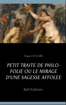 PETIT TRAITÉ DE PHILO FOLIE OU LE MIRAGE DUNE SAGESSE AFFOLÉE EBOOK (edición en francés)