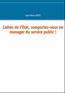 CADRES DE LÉTAT, COMPORTEZ-VOUS EN MANAGER DU SERVICE PUBLIC ! EBOOK (edición en francés)
