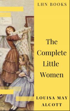 The Complete Little Women: Little Women Good Wives Little Men Jos Boys
