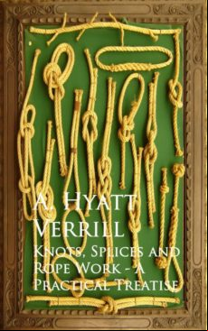 Knots Splices And Rope Work - A Practical Treatise (ebook)