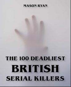 The 100 Deadliest British Serial Killers (ebook)
