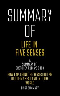 SUMMARY OF LIFE IN FIVE SENSES BY GRETCHEN RUBIN EBOOK (edición en inglés)