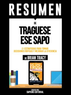 RESUMEN DE TRAGUESE ESE SAPO: 21 ESTRATEGIAS PARA TOMAR DECISIONES RAPIDAS Y MEJORAR LA EFICACIA PERSONAL - DE BRIAN TRACY EBOOK