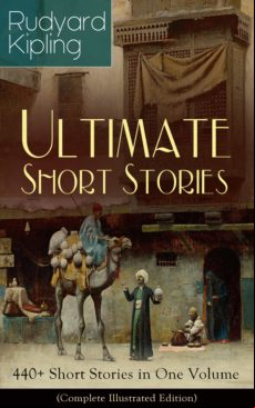 RUDYARD KIPLING ULTIMATE SHORT STORY COLLECTION: 440+ SHORT STORIES IN ONE VOLUME (COMPLETE ILLUSTRATED EDITION) EBOOK (edición en inglés)
