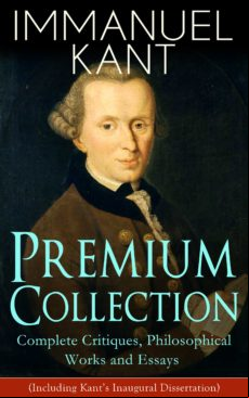Immanuel Kant  Collection: Complete Critiques Philosophical Wor