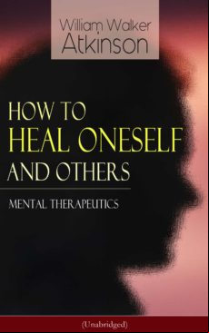 How To Heal Oneself And Others - Mental Therapeutics (unabridged) (ebo