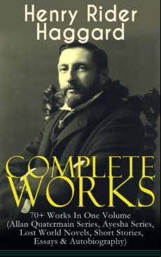 Complete Works Of Henry Rider Haggard: 70+ Works In One Volume (allan