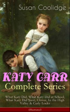 Katy Carr Complete Series: What Katy Did What Katy Did At School What