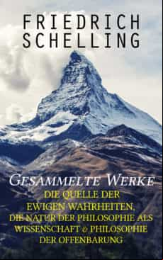 GESAMMELTE WERKE: DIE QUELLE DER EWIGEN WAHRHEITEN, DIE NATUR DER PHILOSOPHIE ALS WISSENSCHAFT & PHILOSOPHIE DER OFFENBARUNG EBOOK (edición en alemán)