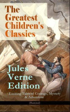 THE GREATEST CHILDRENS CLASSICS – JULES VERNE EDITION: 16 EXCITING TALES OF COURAGE, MYSTERY & ADVENTURE (ILLUSTRATED) EBOOK (edición en inglés)