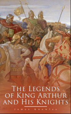 The Legends Of King Arthur And His Knights (ebook)