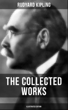 THE COLLECTED WORKS OF RUDYARD KIPLING (ILLUSTRATED EDITION) EBOOK (edición en inglés)