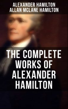 The Complete Works Of Alexander Hamilton (ebook)