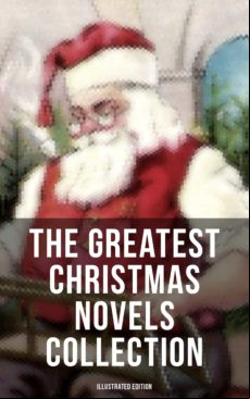 THE GREATEST CHRISTMAS NOVELS COLLECTION (ILLUSTRATED EDITION) EBOOK (edición en inglés)