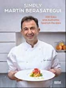 Simply Martín Berasategui: 100 Easy And Authentic Spanish Recipes