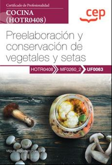 Manual. Preelaboracion Y Conservacion De Vegetales Y Setas (uf0063). C