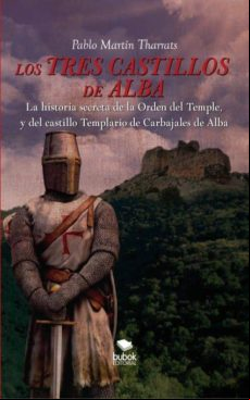 Los Tres Castillos De Alba. La Historia Secreta De La Orden Del Temple