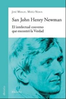 San John Henry Newman: El Intelectual Converso Que Encontro La Verdad