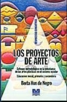 LOS PROYECTOS DE ARTE: ENFOQUE METODOLOGICO EN LA ENSEÑANZA DE LA S ARTES PLASTICAS EN EL SISTEMA ESCOLAR