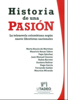Historia De Una Pasión: La Telenovela Colombiana Según Nueve Libretist